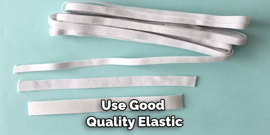 Use Good Quality Elastic
