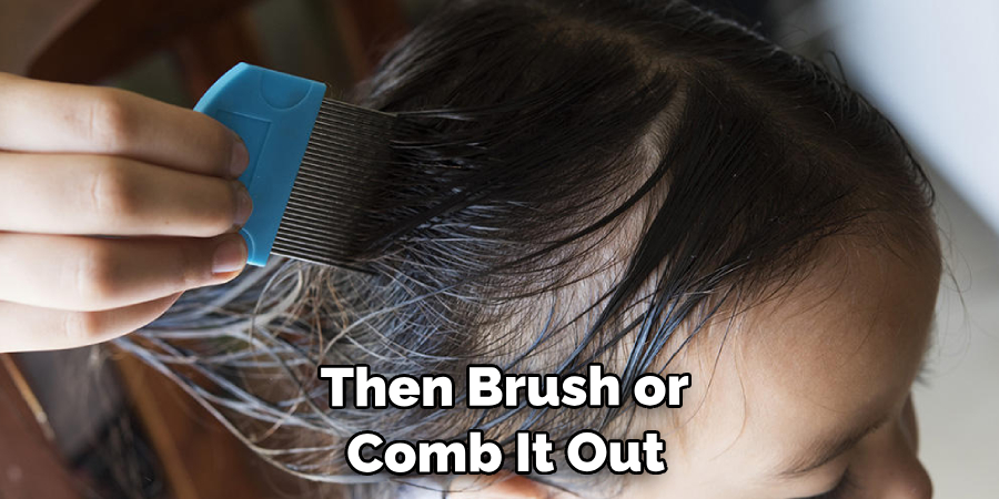  Then Brush or Comb It Out