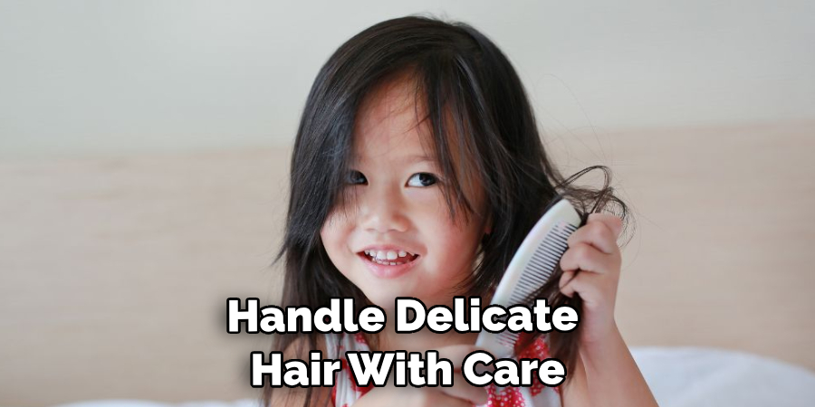 Handle Their Delicate Hair With Care