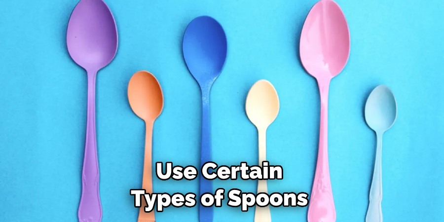 Use Certain Types of Spoons