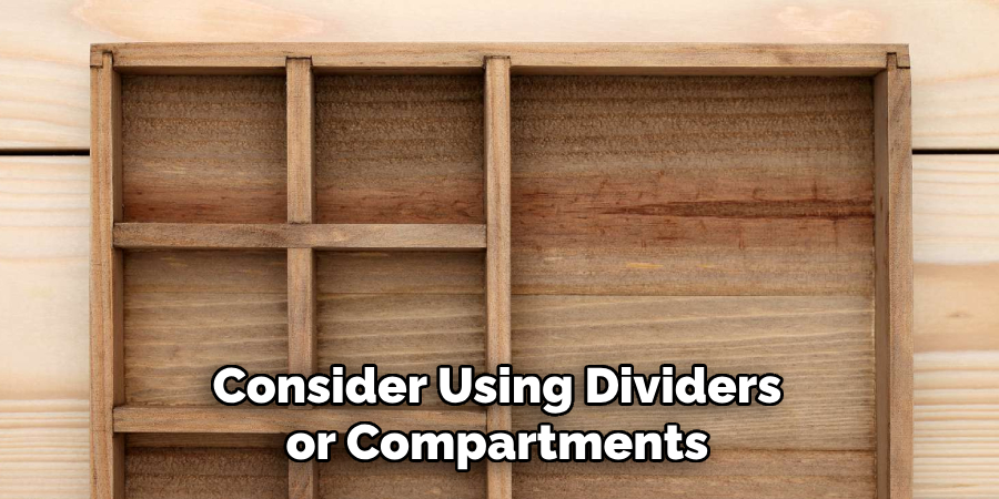 Consider Using Dividers or Compartments