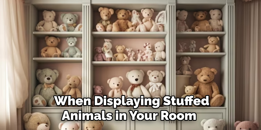 When Displaying Stuffed Animals in Your Room 