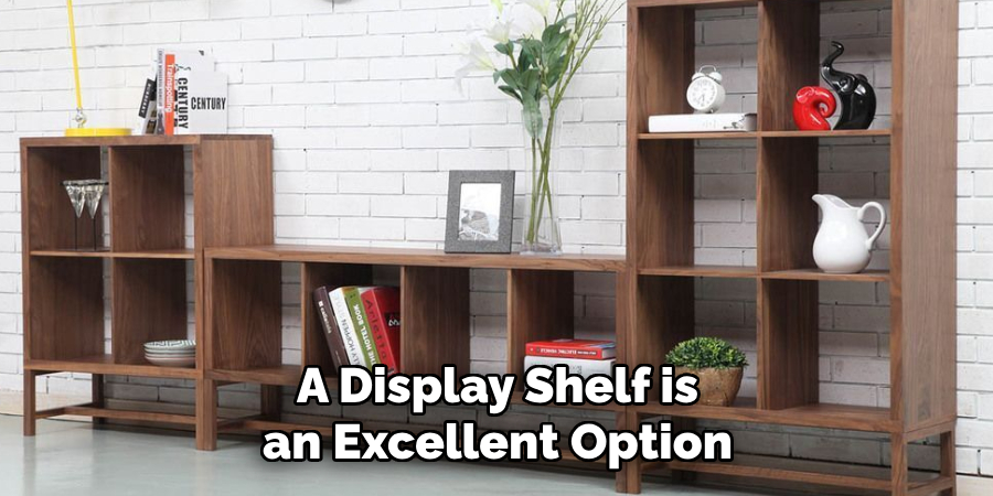 A Display Shelf is an Excellent Option